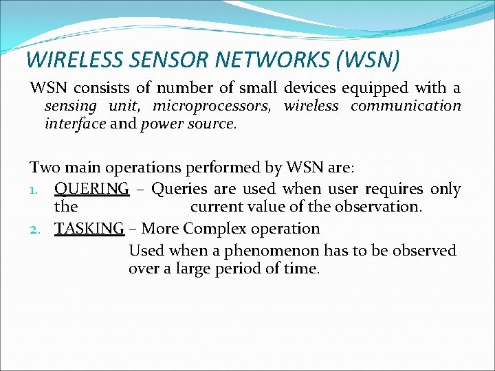 WIRELESS SENSOR NETWORKS (WSN) WSN consists of number of small devices equipped with a