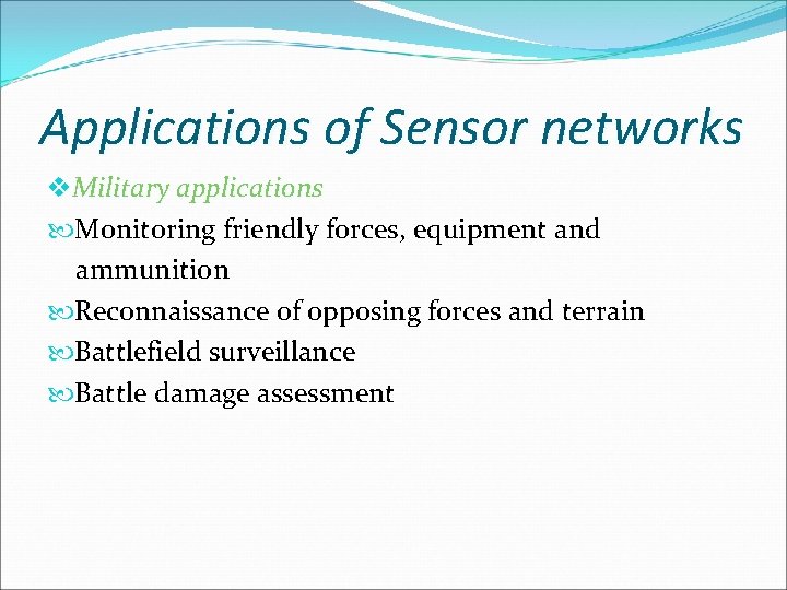 Applications of Sensor networks v. Military applications Monitoring friendly forces, equipment and ammunition Reconnaissance