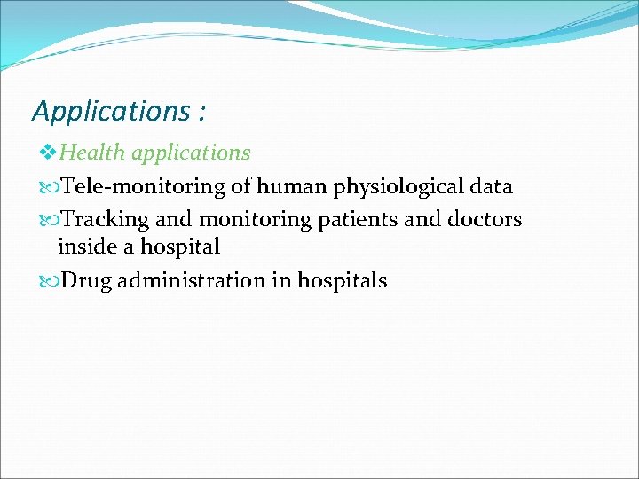 Applications : v. Health applications Tele-monitoring of human physiological data Tracking and monitoring patients