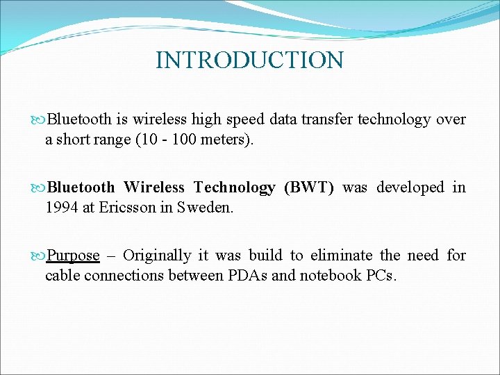 INTRODUCTION Bluetooth is wireless high speed data transfer technology over a short range (10