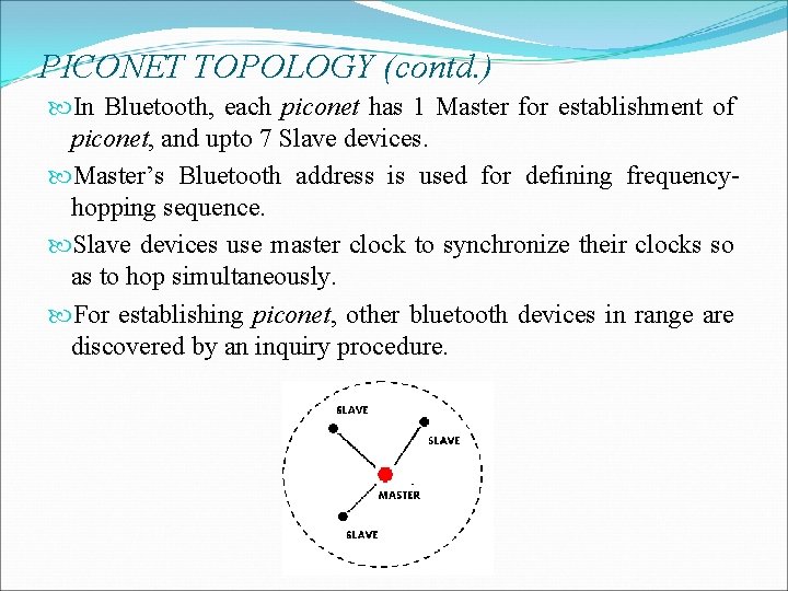 PICONET TOPOLOGY (contd. ) In Bluetooth, each piconet has 1 Master for establishment of