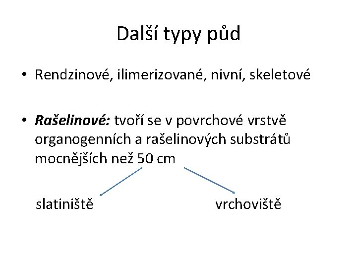 Další typy půd • Rendzinové, ilimerizované, nivní, skeletové • Rašelinové: tvoří se v povrchové