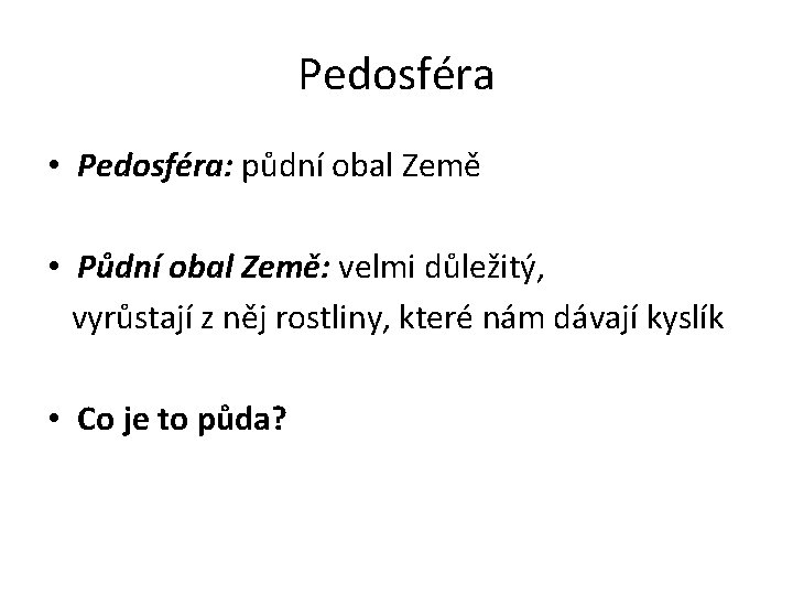 Pedosféra • Pedosféra: půdní obal Země • Půdní obal Země: velmi důležitý, vyrůstají z