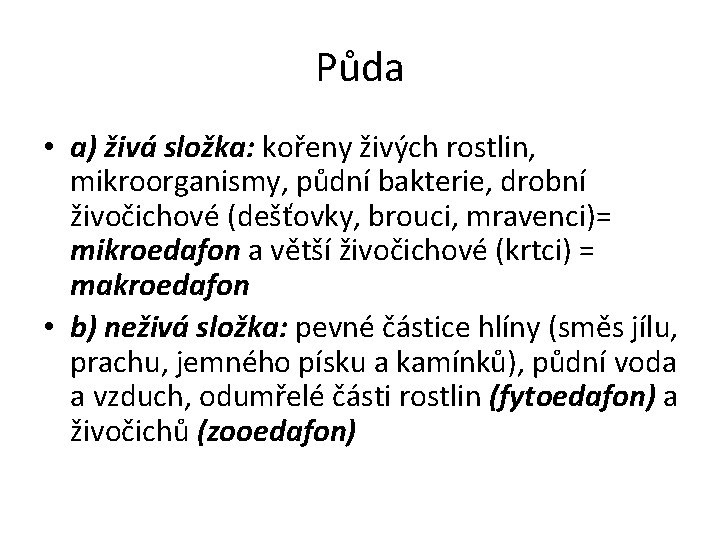 Půda • a) živá složka: kořeny živých rostlin, mikroorganismy, půdní bakterie, drobní živočichové (dešťovky,