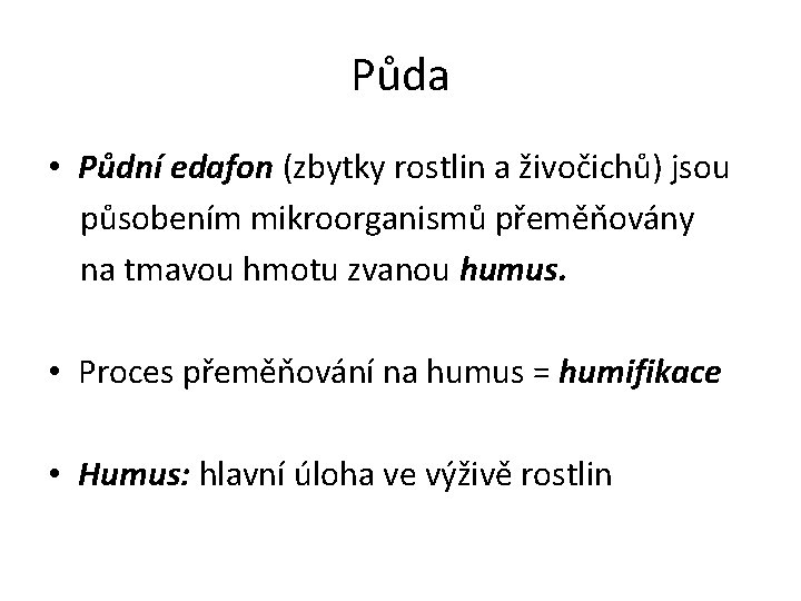 Půda • Půdní edafon (zbytky rostlin a živočichů) jsou působením mikroorganismů přeměňovány na tmavou