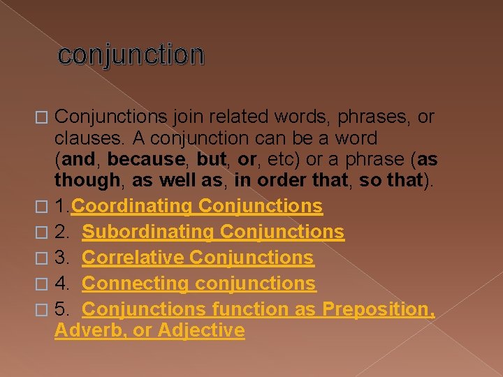 conjunction Conjunctions join related words, phrases, or clauses. A conjunction can be a word