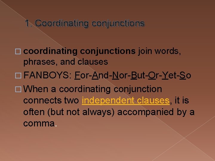 1. Coordinating conjunctions � coordinating conjunctions join words, phrases, and clauses � FANBOYS: For-And-Nor-But-Or-Yet-So