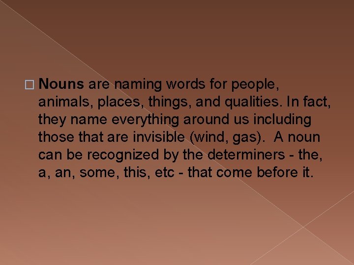 � Nouns are naming words for people, animals, places, things, and qualities. In fact,