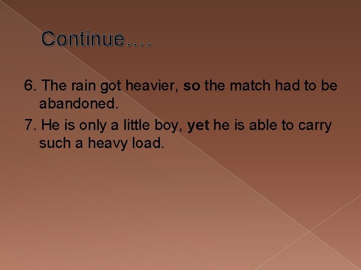 Continue…. 6. The rain got heavier, so the match had to be abandoned. 7.