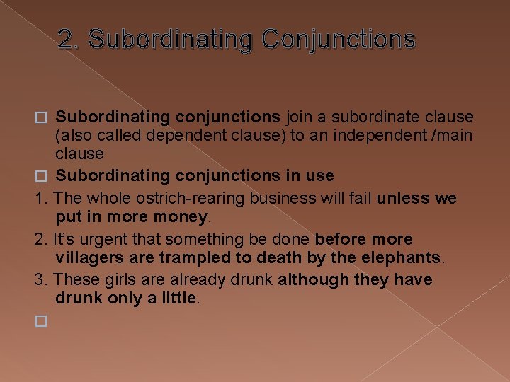 2. Subordinating Conjunctions Subordinating conjunctions join a subordinate clause (also called dependent clause) to