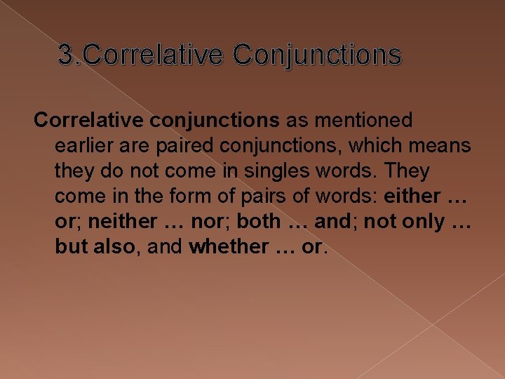 3. Correlative Conjunctions Correlative conjunctions as mentioned earlier are paired conjunctions, which means they