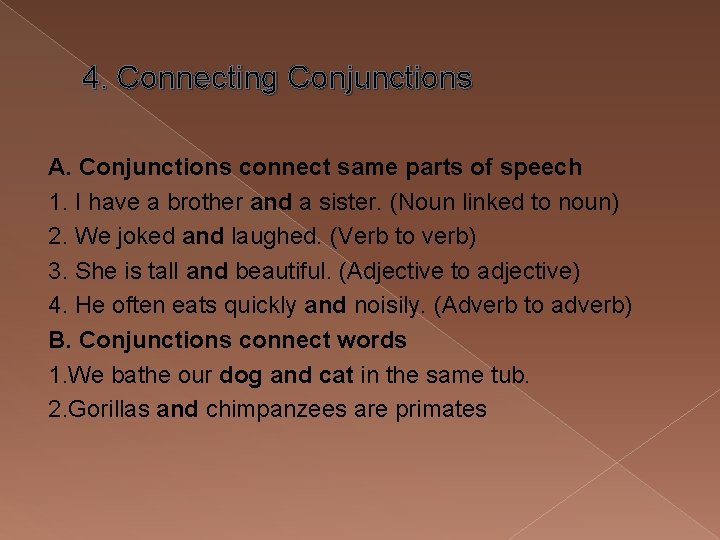4. Connecting Conjunctions A. Conjunctions connect same parts of speech 1. I have a