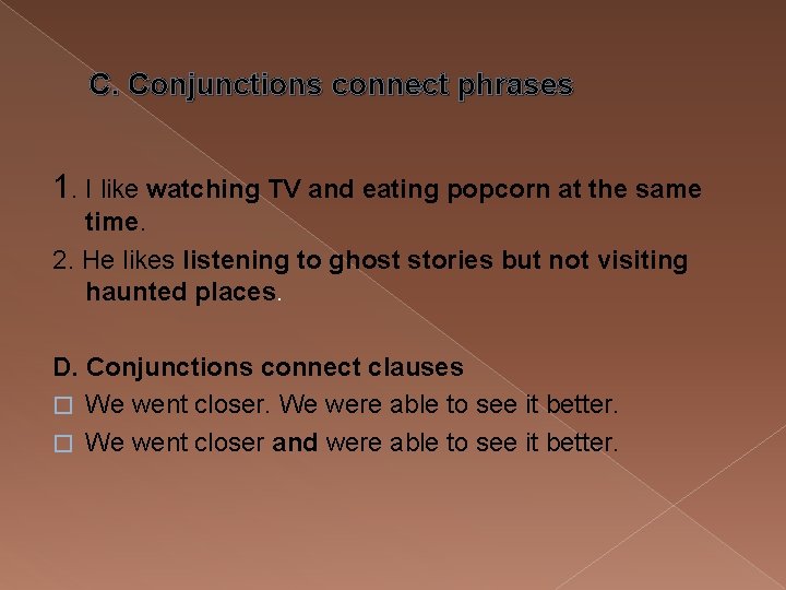 C. Conjunctions connect phrases 1. I like watching TV and eating popcorn at the