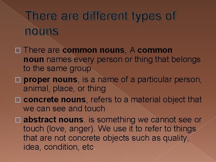 There are different types of nouns There are common nouns, A common noun names
