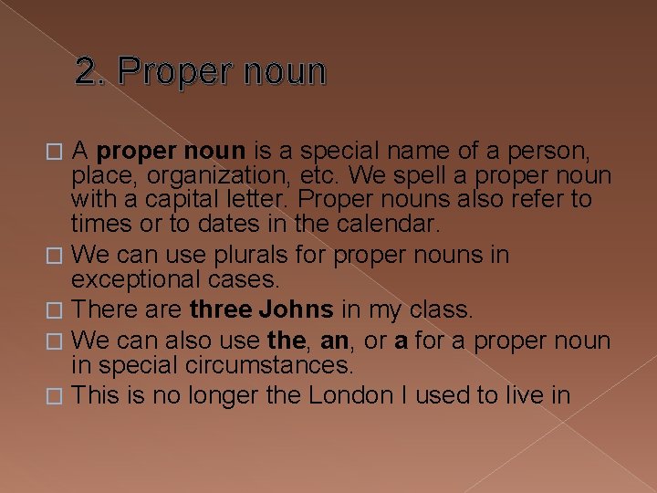2. Proper noun A proper noun is a special name of a person, place,