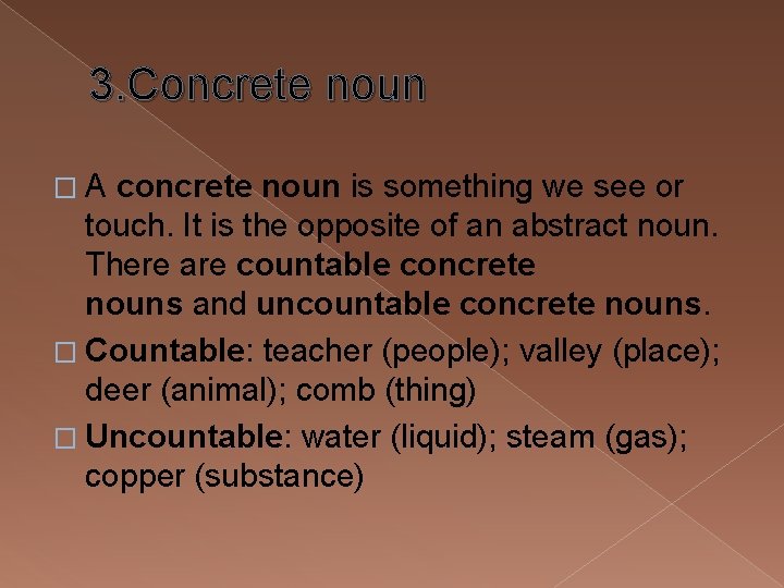 3. Concrete noun � A concrete noun is something we see or touch. It