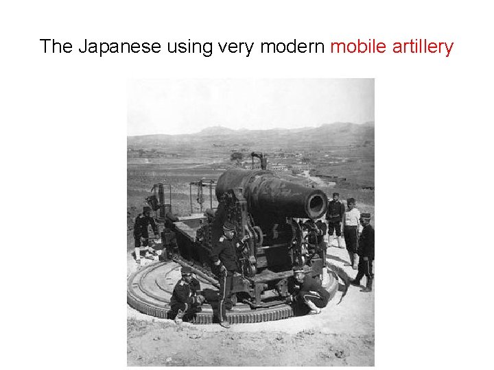 The Japanese using very modern mobile artillery 