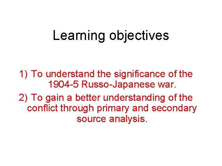 Learning objectives 1) To understand the significance of the 1904 -5 Russo-Japanese war. 2) Learning objectives 1) To understand the significance of the 1904 -5 Russo-Japanese war. 2)