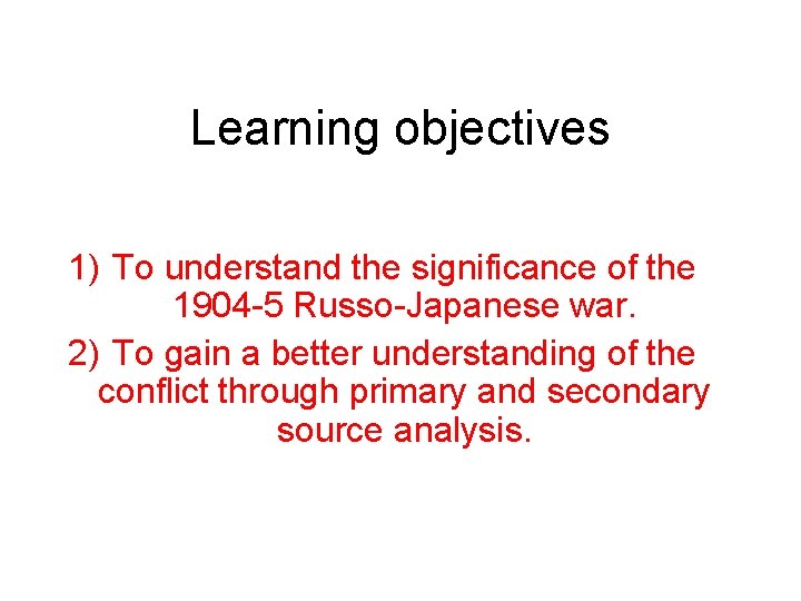 Learning objectives 1) To understand the significance of the 1904 -5 Russo-Japanese war. 2)