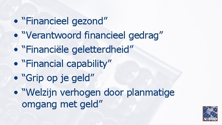  • • • “Financieel gezond” “Verantwoord financieel gedrag” “Financiële geletterdheid” “Financial capability” “Grip