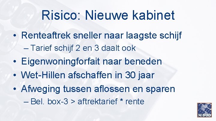 Risico: Nieuwe kabinet • Renteaftrek sneller naar laagste schijf – Tarief schijf 2 en