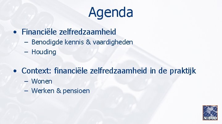 Agenda • Financiële zelfredzaamheid – Benodigde kennis & vaardigheden – Houding • Context: financiële