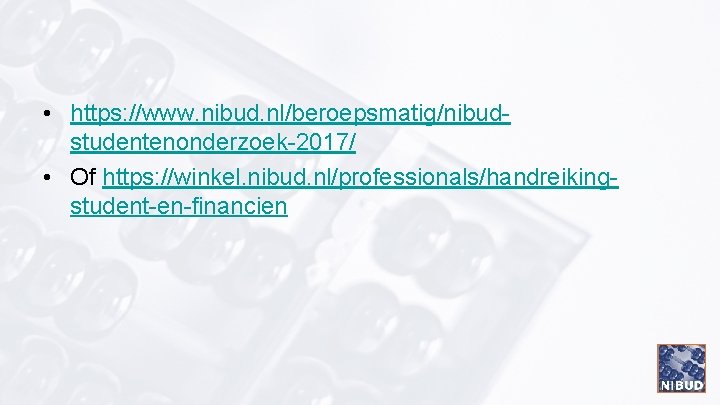  • https: //www. nibud. nl/beroepsmatig/nibudstudentenonderzoek-2017/ • Of https: //winkel. nibud. nl/professionals/handreikingstudent-en-financien 