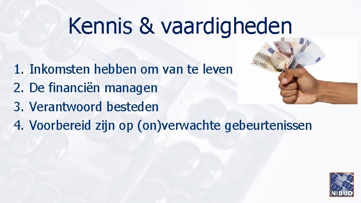 Kennis & vaardigheden 1. 2. 3. 4. Inkomsten hebben om van te leven De