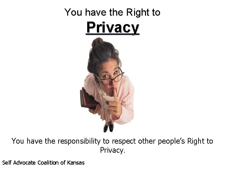 You have the Right to Privacy You have the responsibility to respect other people’s