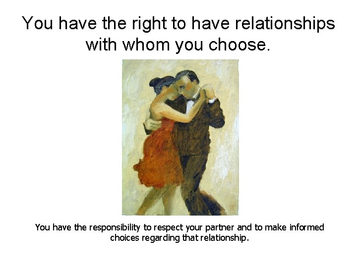 You have the right to have relationships with whom you choose. You have the