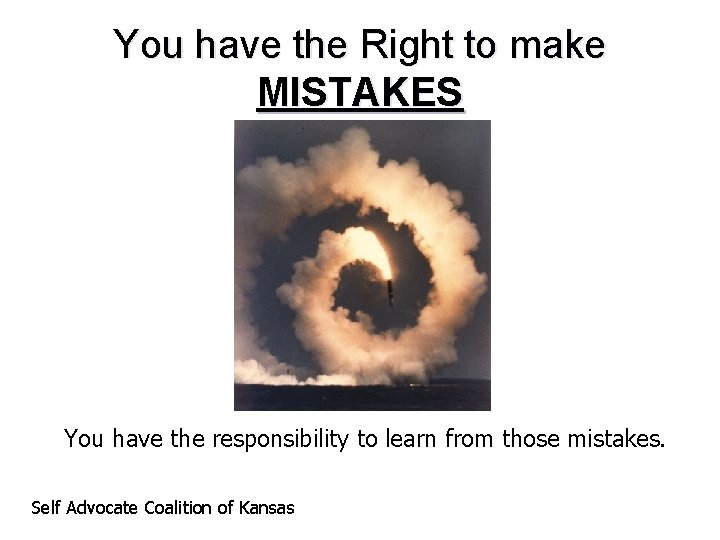 You have the Right to make MISTAKES You have the responsibility to learn from
