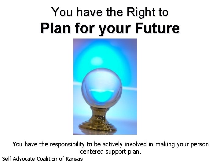 You have the Right to Plan for your Future You have the responsibility to