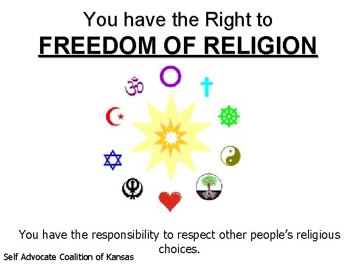 You have the Right to FREEDOM OF RELIGION You have the responsibility to respect