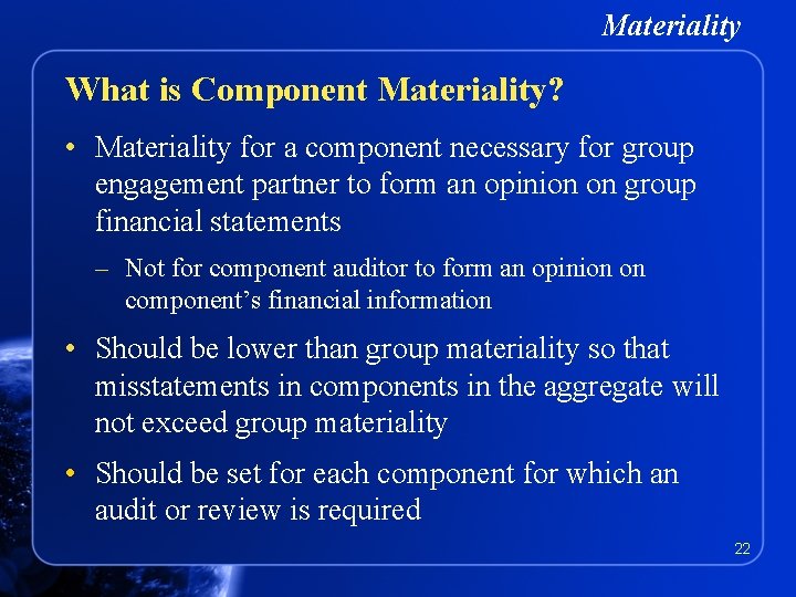 Materiality What is Component Materiality? • Materiality for a component necessary for group engagement