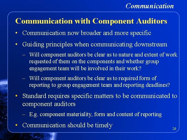 Communication with Component Auditors • Communication now broader and more specific • Guiding principles