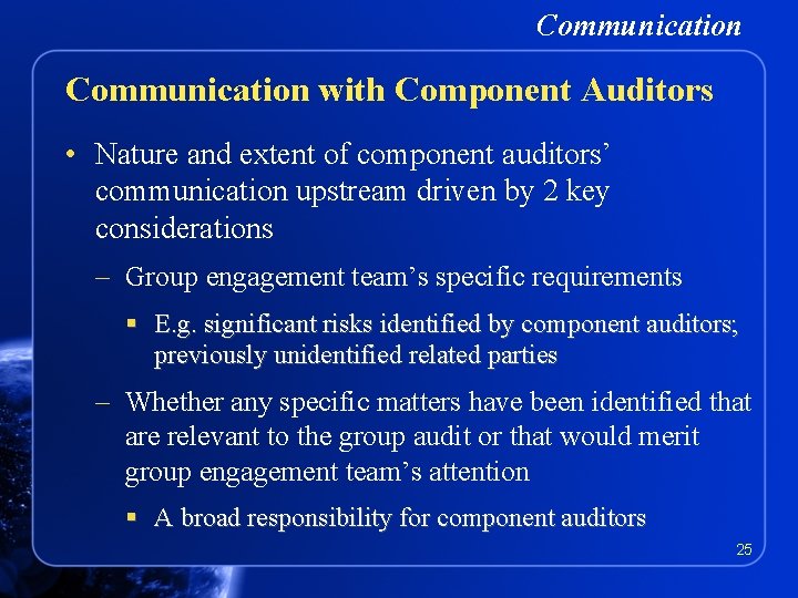 Communication with Component Auditors • Nature and extent of component auditors’ communication upstream driven