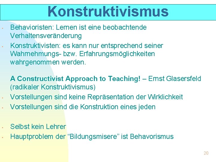 Konstruktivismus • • • Behavioristen: Lernen ist eine beobachtende Verhaltensveränderung Konstruktivisten: es kann nur