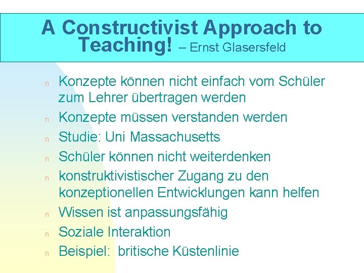 A Constructivist Approach to Teaching! – Ernst Glasersfeld n n n n Konzepte können