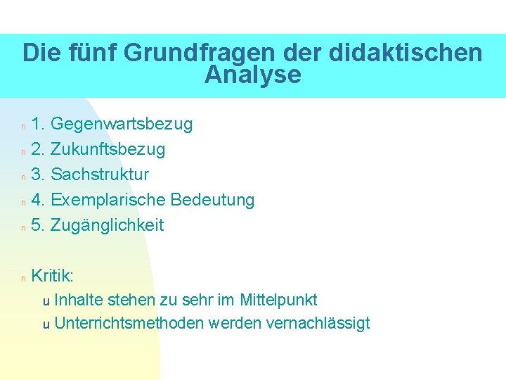 Die fünf Grundfragen der didaktischen Analyse 1. Gegenwartsbezug n 2. Zukunftsbezug n 3. Sachstruktur