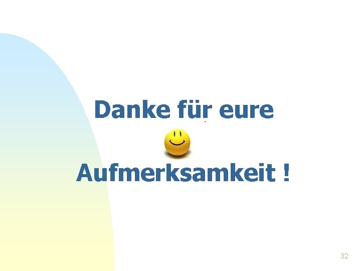 Danke für eure Aufmerksamkeit ! 32 