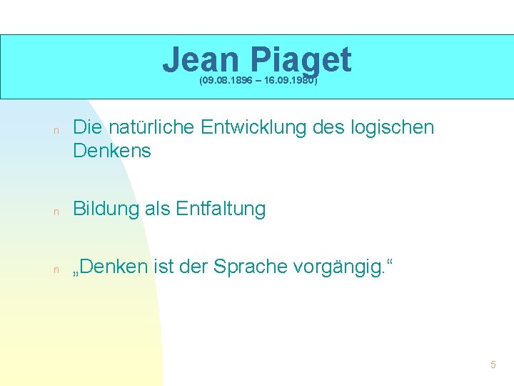 Jean Piaget (09. 08. 1896 – 16. 09. 1980) n Die natürliche Entwicklung des