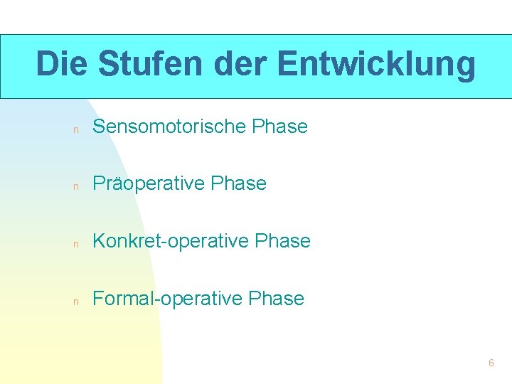 Die Stufen der Entwicklung n Sensomotorische Phase n Präoperative Phase n Konkret-operative Phase n