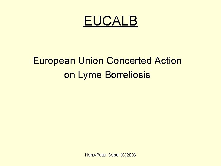 EUCALB European Union Concerted Action on Lyme Borreliosis Hans-Peter Gabel (C)2006 