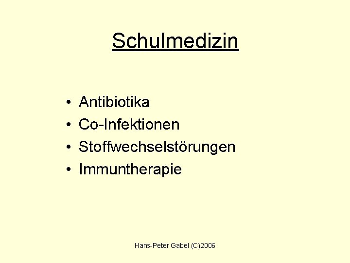 Schulmedizin • • Antibiotika Co-Infektionen Stoffwechselstörungen Immuntherapie Hans-Peter Gabel (C)2006 