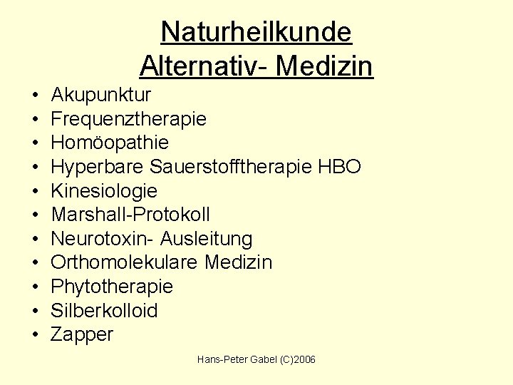 Naturheilkunde Alternativ- Medizin • • • Akupunktur Frequenztherapie Homöopathie Hyperbare Sauerstofftherapie HBO Kinesiologie Marshall-Protokoll