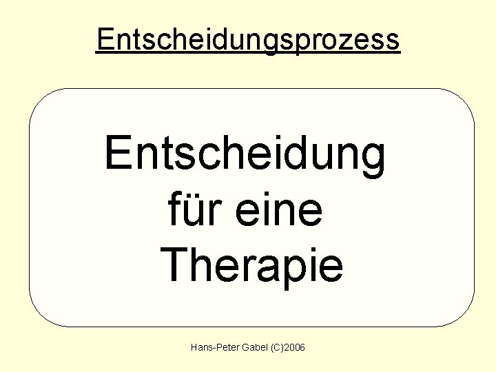Entscheidungsprozess Entscheidung für eine Therapie Hans-Peter Gabel (C)2006 