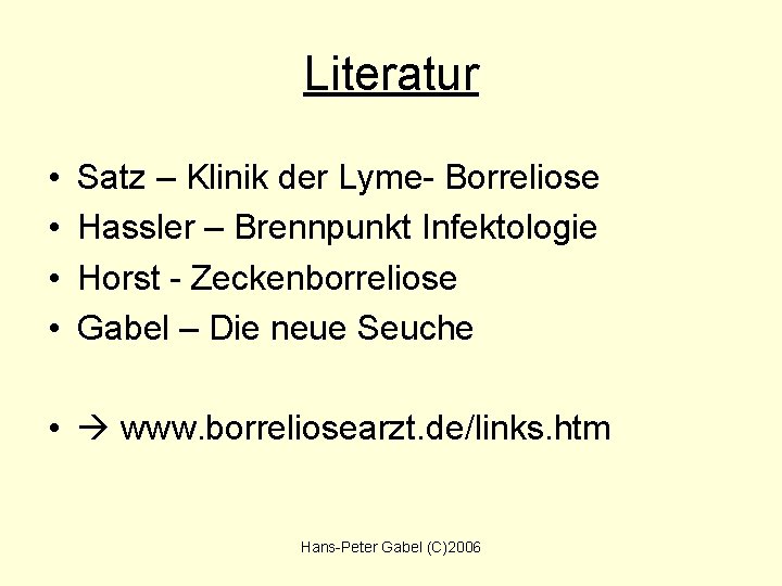 Literatur • • Satz – Klinik der Lyme- Borreliose Hassler – Brennpunkt Infektologie Horst