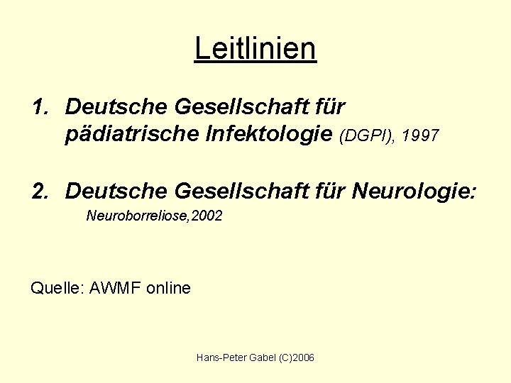 Leitlinien 1. Deutsche Gesellschaft für pädiatrische Infektologie (DGPI), 1997 2. Deutsche Gesellschaft für Neurologie: