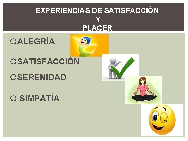 EXPERIENCIAS DE SATISFACCIÓN Y PLACER ALEGRÍA SATISFACCIÓN SERENIDAD SIMPATÍA 