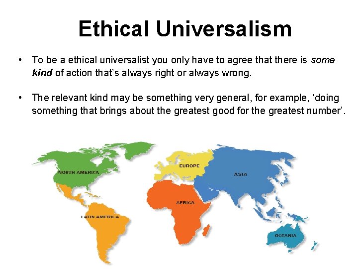 Ethical Universalism • To be a ethical universalist you only have to agree that